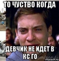 то чуство когда девчик не идет в кс го