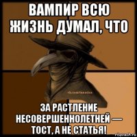 вампир всю жизнь думал, что за растление несовершеннолетней — тост, а не статья!