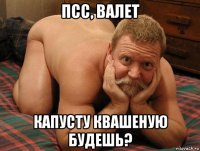 псс, валет капусту квашеную будешь?