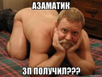 азаматик зп получил???