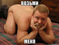 возьми меня