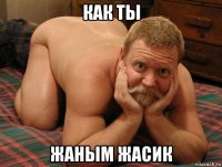 как ты жаным жасик