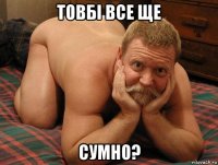 товбі все ще сумно?