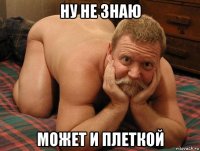 ну не знаю может и плеткой