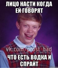 лицо насти когда ей говорят что есть водка и спрайт