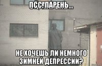 псс, парень... не хочешь ли немного зимней депрессии?