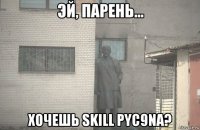  хочешь skill pyc9na?