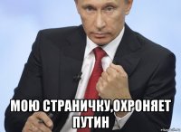  мою страничку,охроняет путин