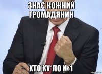 знає кожний громадянин хто ху*ло №1