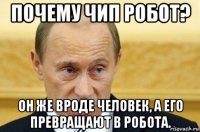 почему чип робот? он же вроде человек, а его превращают в робота.