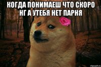 когда понимаеш что скоро нг а утебя нет парня 