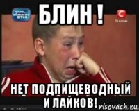 блин ! нет подпищеводный и лайков!