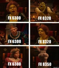 FX 6300 FX 8320 FX 6300 FX 8320 FX 6300 FX 8350