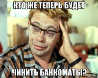 кто же теперь будет чинить банкоматы?