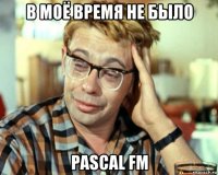 в моё время не было pascal fm