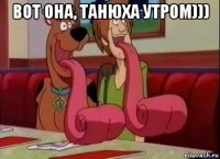 вот она, танюха утром))) 