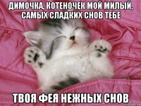 димочка, котеночек мой милый, самых сладких снов тебе твоя фея нежных снов