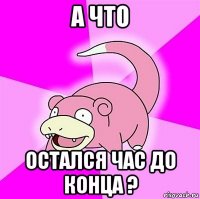 а что остался час до конца ?