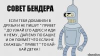 Если тебя добавили в друзья и не пишут " Привет " до узнай его адрес и иди к нему , дай ему по башке и он поймёт что если не скажешь " Привет " то бай- бай детка !