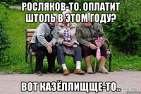 росляков-то, оплатит штоль в этом году? вот казёллищще-то..