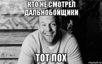 кто не смотрел дальнобойщики тот лох