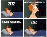 zzzz Сегодня контрольная по матану! блин принилось zzzz