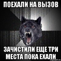 поехали на вызов зачистили еще три места пока ехали