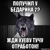 получил у бедарика 2? жди хуеву тучу отработок!