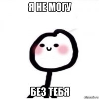 я не могу без тебя