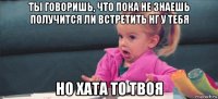 ты говоришь, что пока не знаешь получится ли встретить нг у тебя но хата то твоя