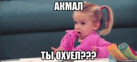 акмал ты охуел???