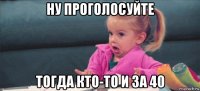 ну проголосуйте тогда кто-то и за 40