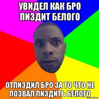 увидел как бро пиздит белого отпиздил бро за то что не позвал пиздить белого