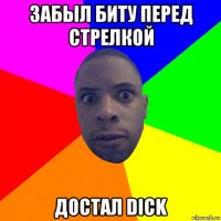 забыл биту перед стрелкой достал dick