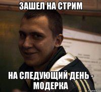 зашел на стрим на следующий день - модерка