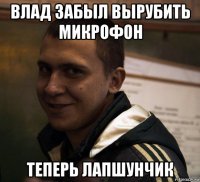 влад забыл вырубить микрофон теперь лапшунчик