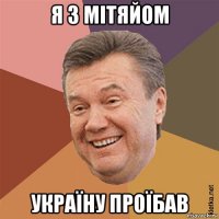 я з мітяйом україну проїбав