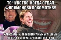 то чувство, когда отдал филимонова локомотиву и тем самым, произвёл самый успешный обмен в истории "арсенал тула" в нл