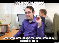 всё просто класс фааааааааааааааак вирус аааааааааааааааа комп сломался что за