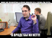 Мне не понятно одно вроде бы деньги есть а вроде бы их нет!!!