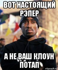 вот настоящий рэпер а не ваш клоун потап