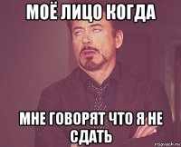 моё лицо когда мне говорят что я не сдать