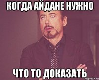 когда айдане нужно что то доказать
