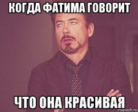 когда фатима говорит что она красивая