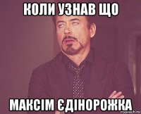 коли узнав що максім єдінорожка