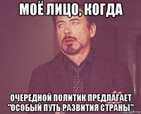 моё лицо, когда очередной политик предлагает "особый путь развития страны"