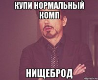 купи нормальный комп нищеброд