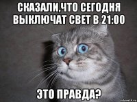 сказали,что сегодня выключат свет в 21:00 это правда?