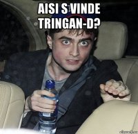 aisi s vinde tringan-d? 