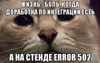 жизнь - боль, когда доработка по интеграции есть а на стенде error 502